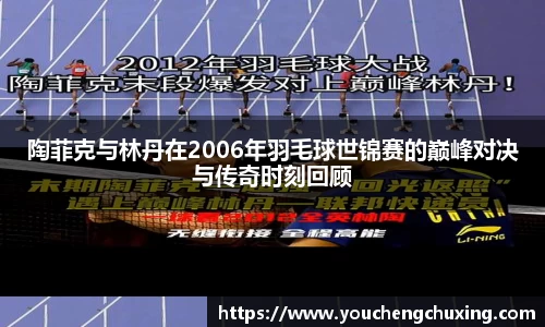 陶菲克与林丹在2006年羽毛球世锦赛的巅峰对决与传奇时刻回顾